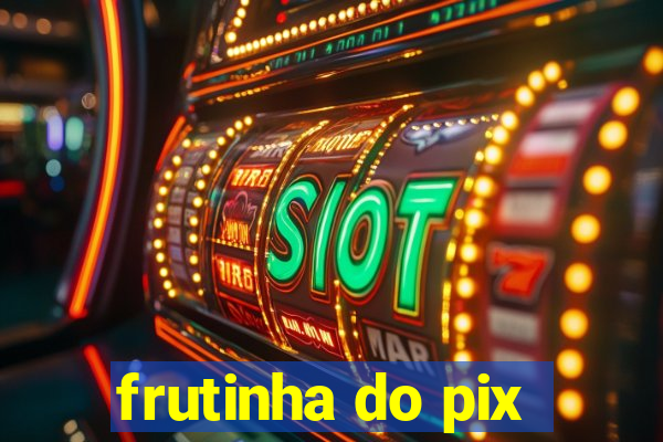 frutinha do pix